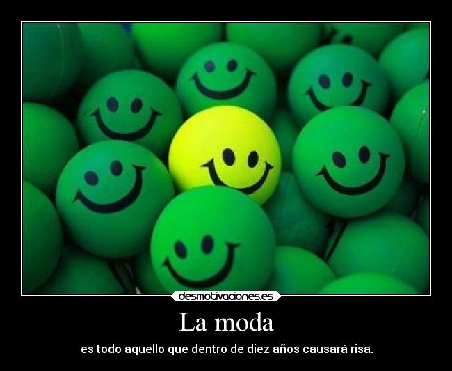 La moda - es todo aquello que dentro de diez años causará risa.