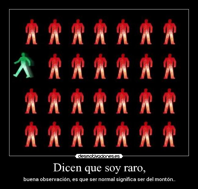 Dicen que soy raro, -