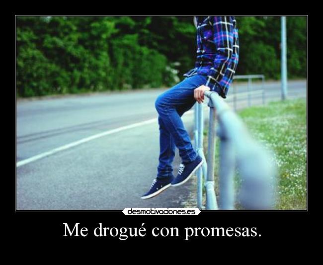 Me drogué con promesas. - 