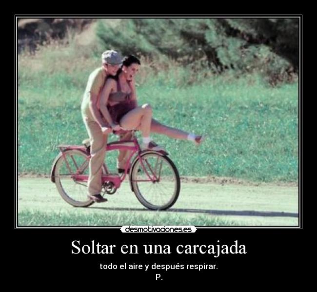 Soltar en una carcajada - todo el aire y después respirar.
P.