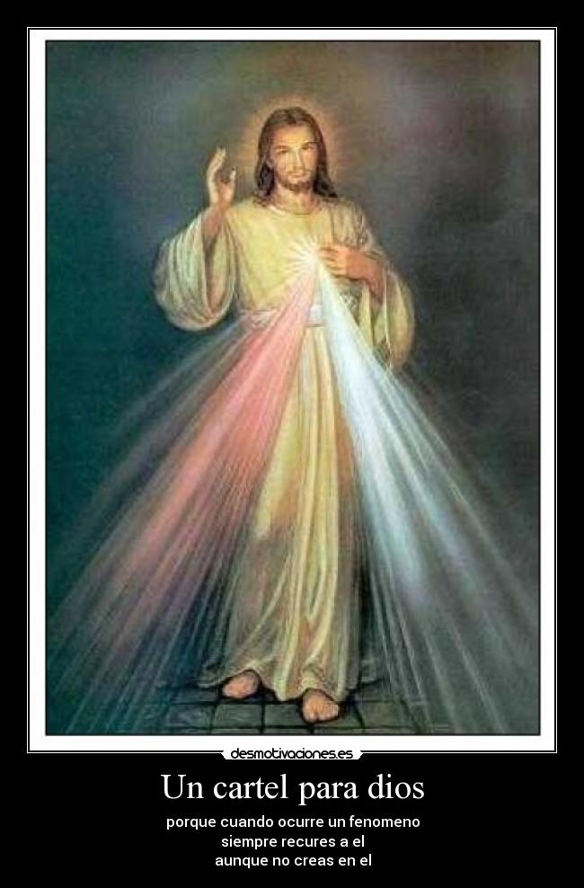 Un cartel para dios - porque cuando ocurre un fenomeno
siempre recures a el
aunque no creas en el