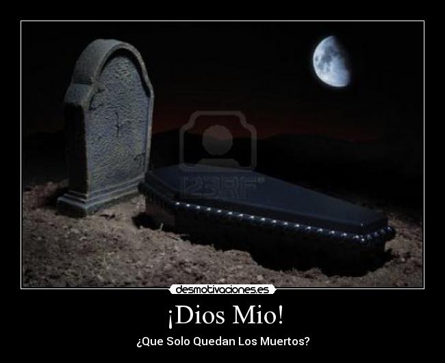 ¡Dios Mio! - ¿Que Solo Quedan Los Muertos?