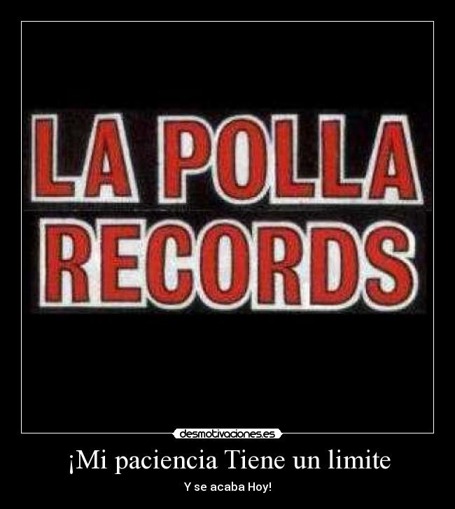 ¡Mi paciencia Tiene un limite -