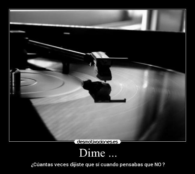 Dime ... - ¿Cúantas veces dijiste que sí cuando pensabas que NO ?
