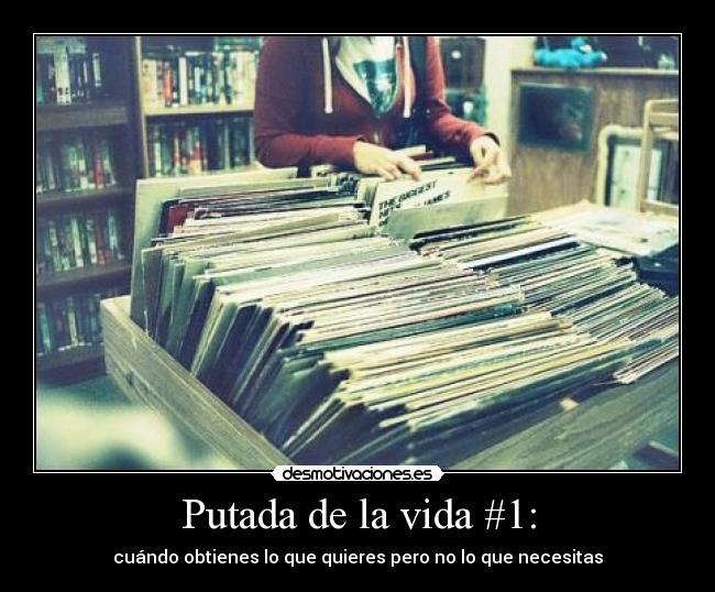 Putada de la vida #1: - cuándo obtienes lo que quieres pero no lo que necesitas