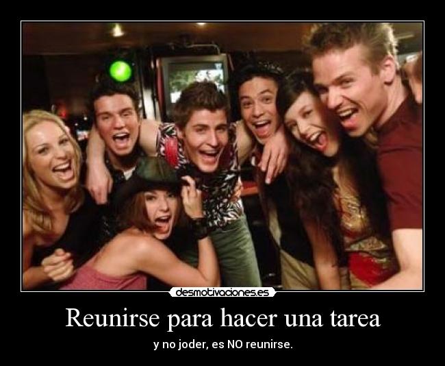 Reunirse para hacer una tarea - y no joder, es NO reunirse.