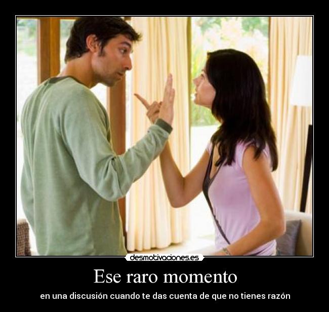 Ese raro momento - en una discusión cuando te das cuenta de que no tienes razón