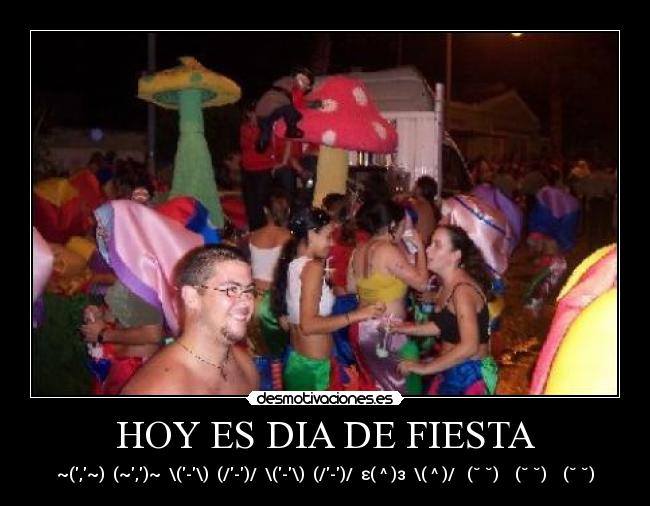 HOY ES DIA DE FIESTA - ~(,~)  (~,)~  \(-\)  (/-)/  \(-\)  (/-)/  ε(‾^‾)з  \(‾^‾)/  ƪ(˘⌣˘)┐  ƪ(˘⌣˘)ʃ  ┌(˘⌣˘)ʃ