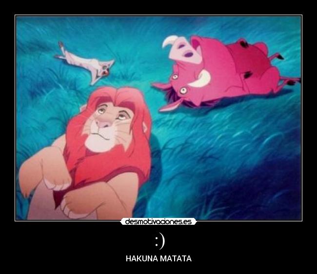 :) - HAKUNA MATATA