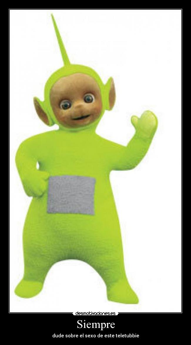 Siempre - dude sobre el sexo de este teletubbie