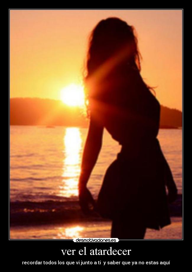 ver el atardecer - recordar todos los que vi junto a ti y saber que ya no estas aquí