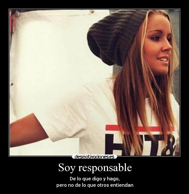 Soy responsable - De lo que digo y hago,
pero no de lo que otros entiendan