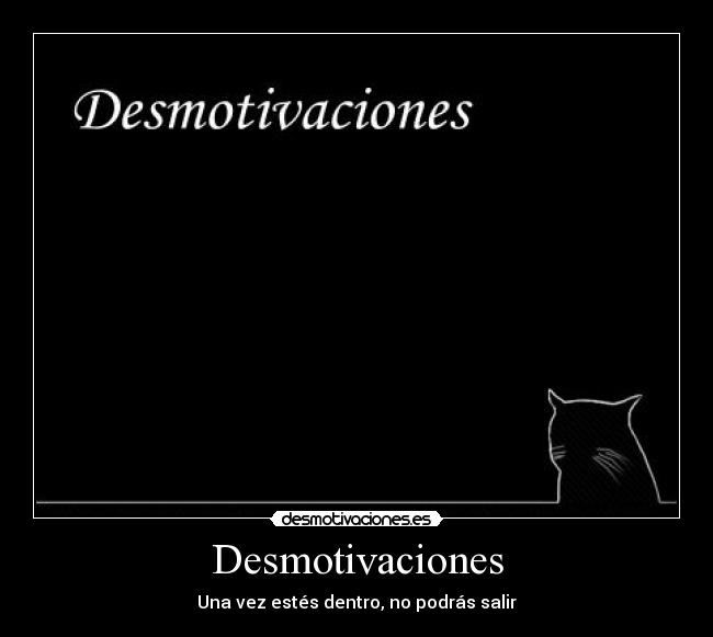 Desmotivaciones - Una vez estés dentro, no podrás salir