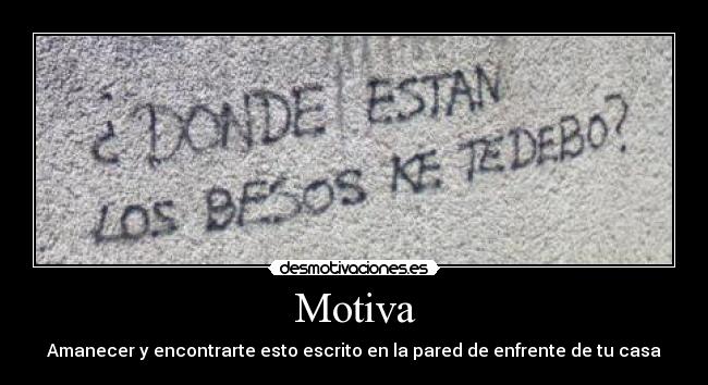 Motiva - Amanecer y encontrarte esto escrito en la pared de enfrente de tu casa