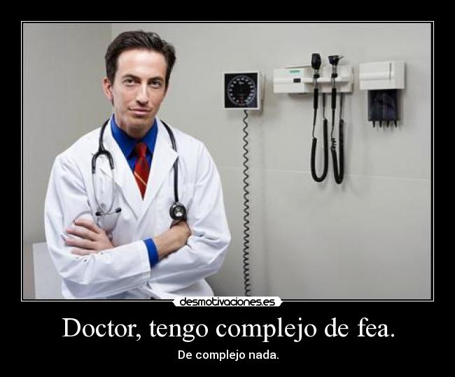 Doctor, tengo complejo de fea. - De complejo nada.