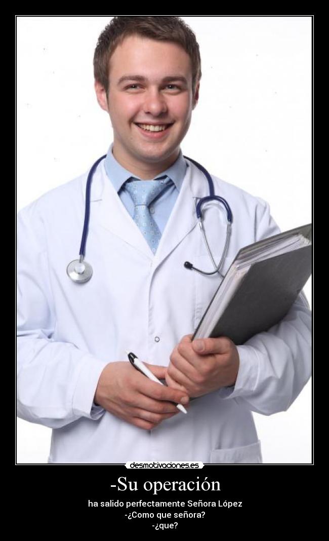 -Su operación - ha salido perfectamente Señora López
-¿Como que señora?
-¿que?