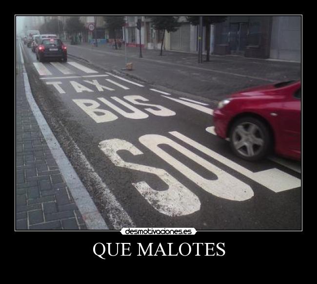 QUE MALOTES -