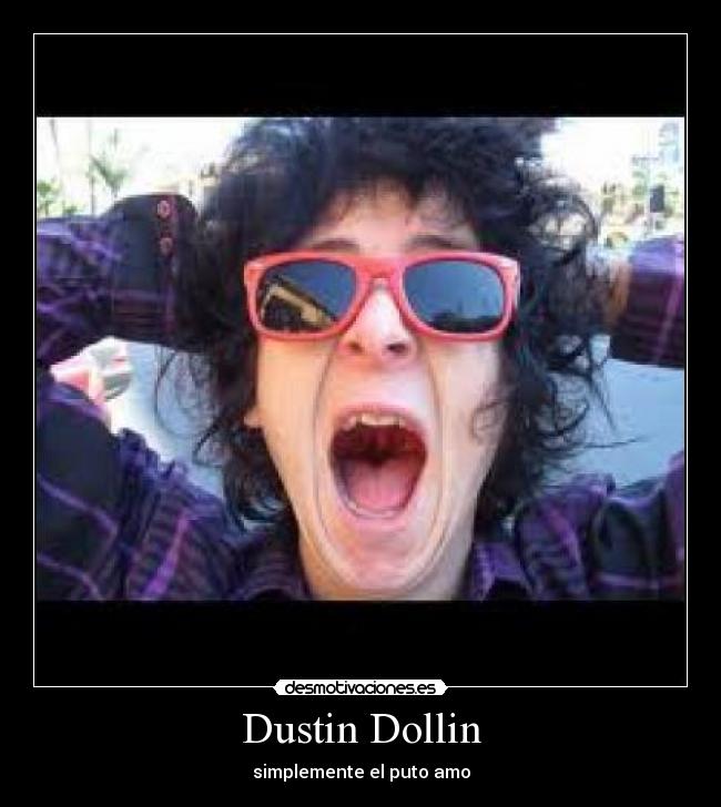 Dustin Dollin - simplemente el puto amo