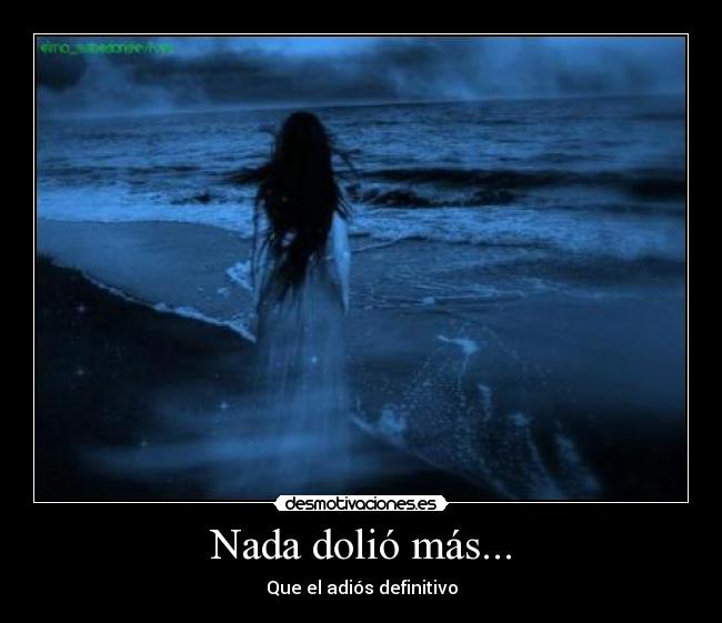 Nada dolió más... - Que el adiós definitivo