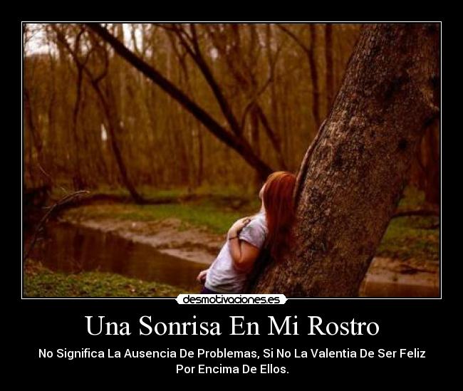Una Sonrisa En Mi Rostro - No Significa La Ausencia De Problemas, Si No La Valentia De Ser Feliz
Por Encima De Ellos.