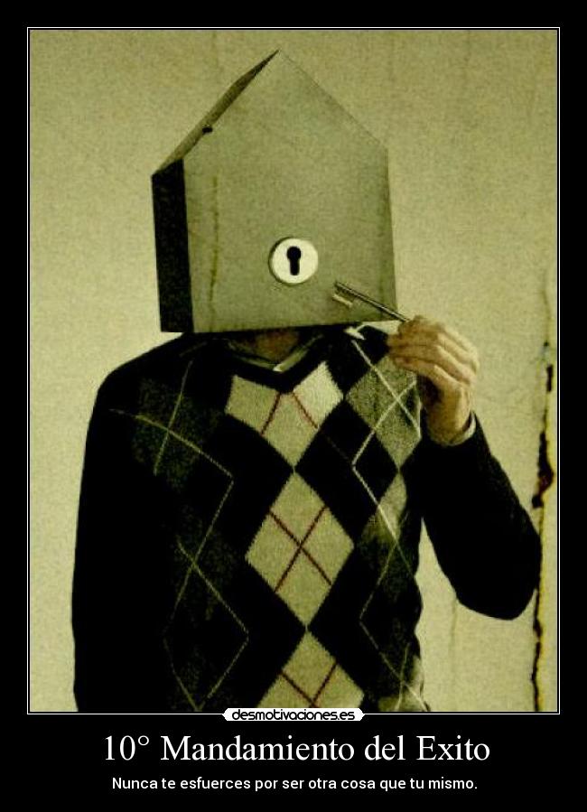 10° Mandamiento del Exito - Nunca te esfuerces por ser otra cosa que tu mismo.