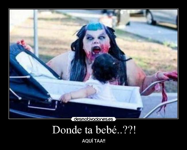 Donde ta bebé..??! -