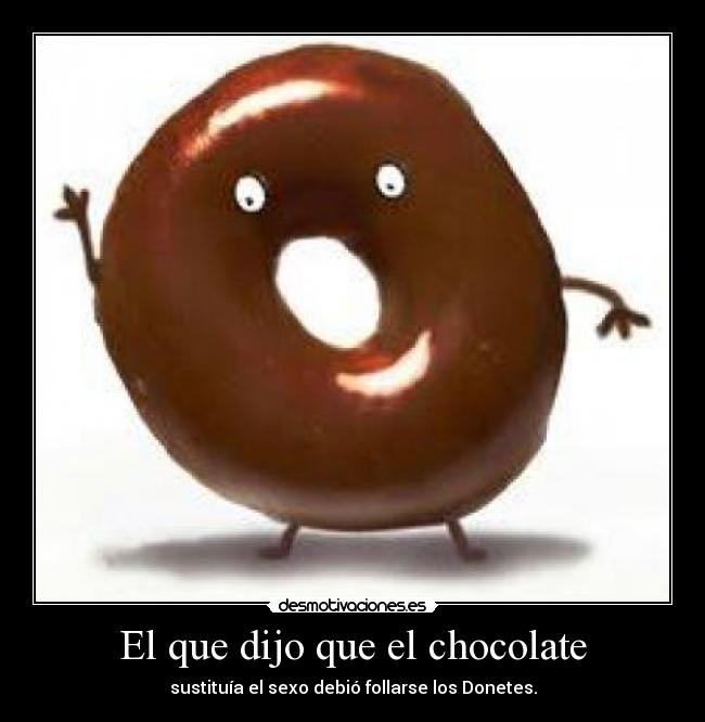 El que dijo que el chocolate -