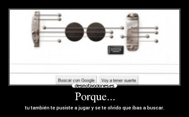 Porque... - tu también te pusiste a jugar y se te olvido que ibas a buscar.