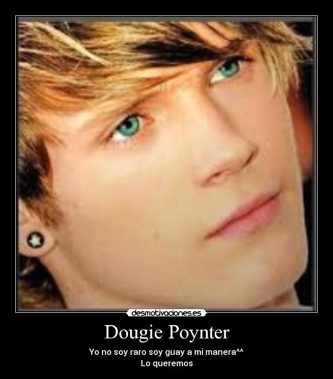 Dougie Poynter - Yo no soy raro soy guay a mi manera^^
Lo queremos♥