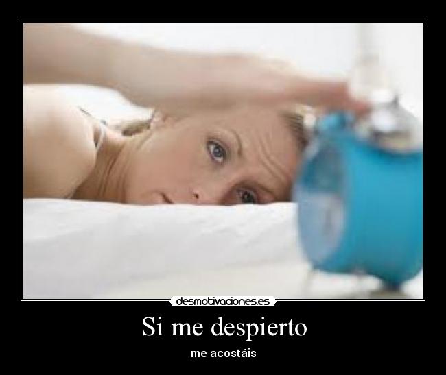 Si me despierto - me acostáis