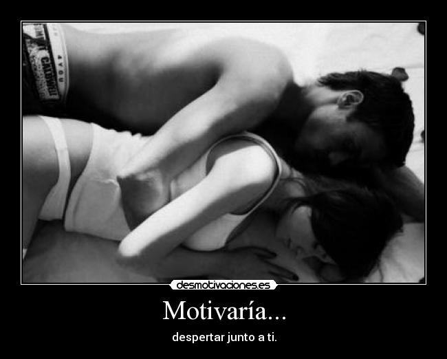 Motivaría... - despertar junto a ti.