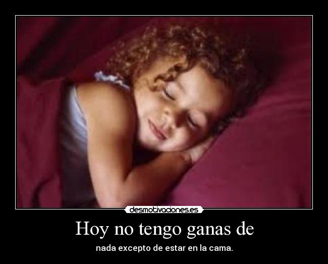 Hoy no tengo ganas de -