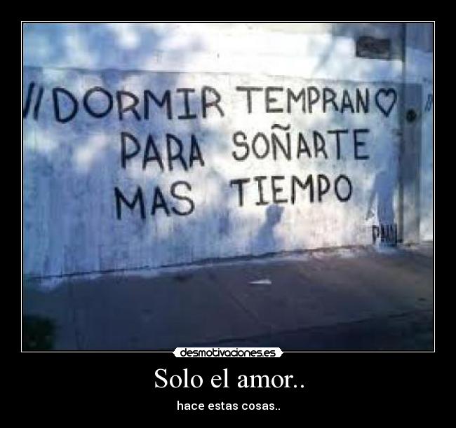 Solo el amor.. - hace estas cosas..