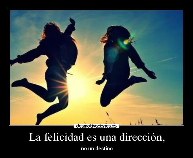 La felicidad es una dirección, - no un destino