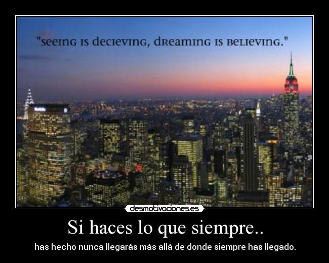 Si haces lo que siempre.. - has hecho nunca llegarás más allá de donde siempre has llegado.