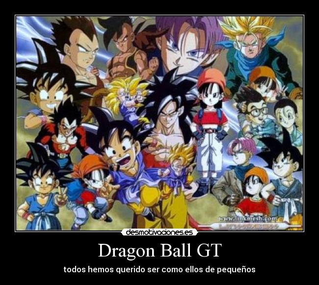 Dragon Ball GT - todos hemos querido ser como ellos de pequeños