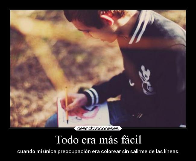 Todo era más fácil - cuando mi única preocupación era colorear sin salirme de las líneas.