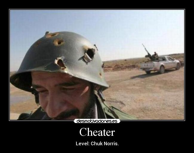Cheater - Level: Chuk Norris.