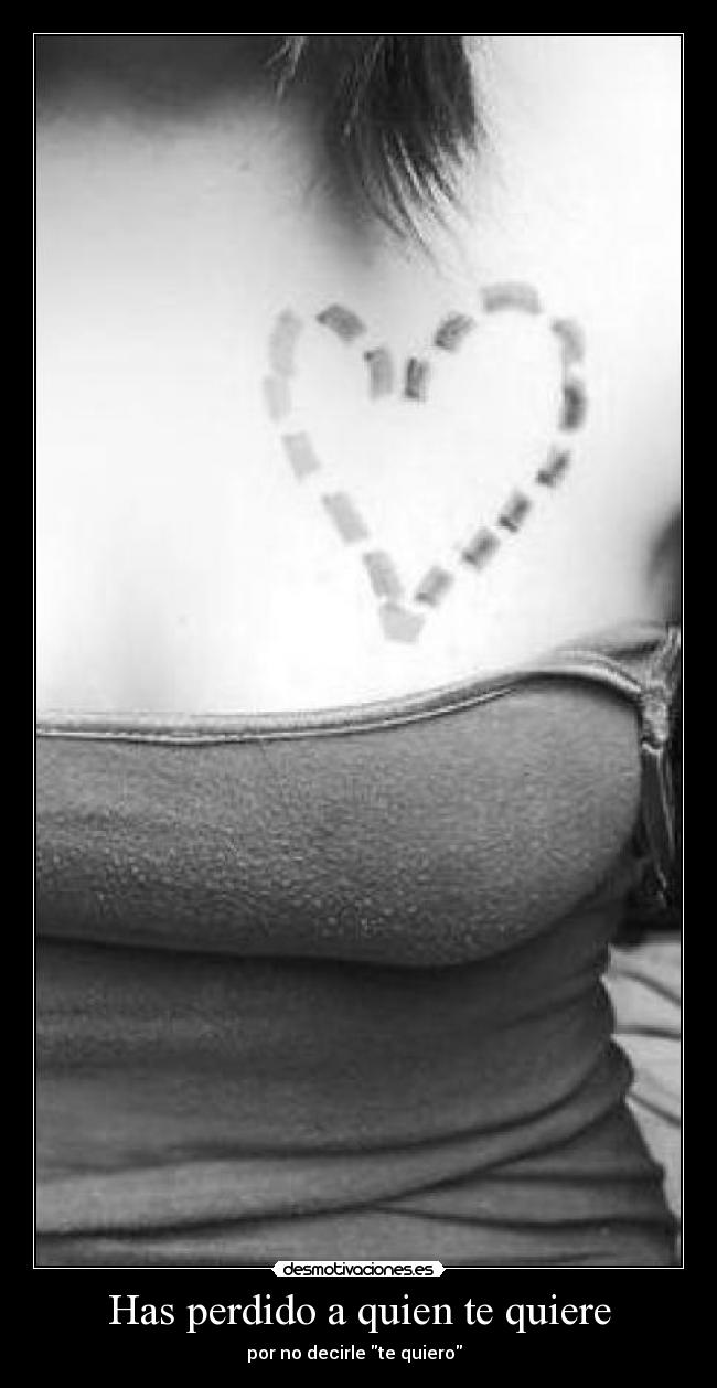 Has perdido a quien te quiere - por no decirle te quiero  ♫