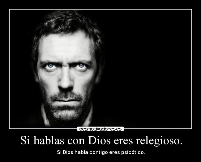 Si hablas con Dios eres relegioso. - 