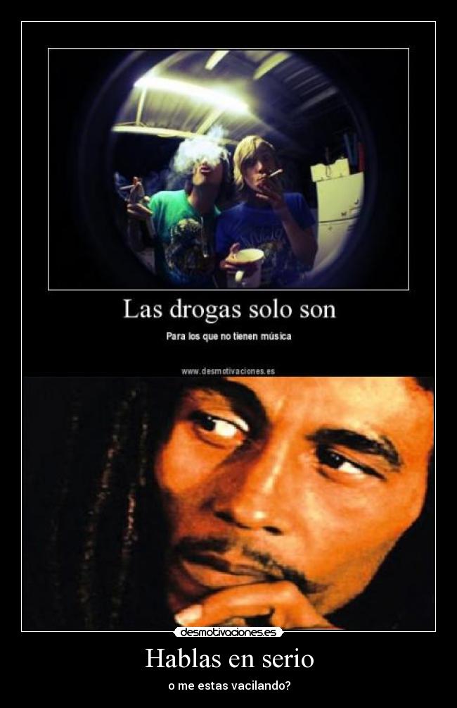 Hablas en serio - o me estas vacilando?