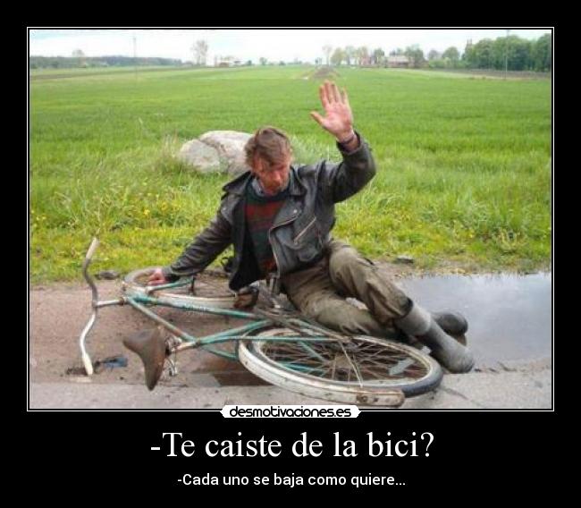 -Te caiste de la bici? - -Cada uno se baja como quiere...