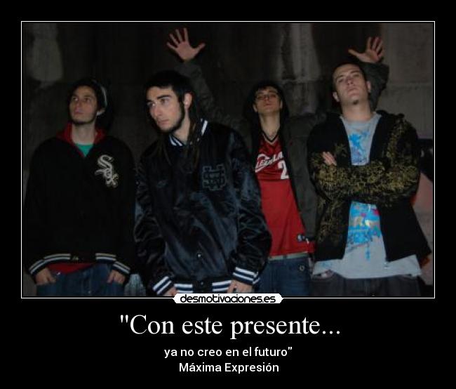 Con este presente... - ya no creo en el futuro
Máxima Expresión