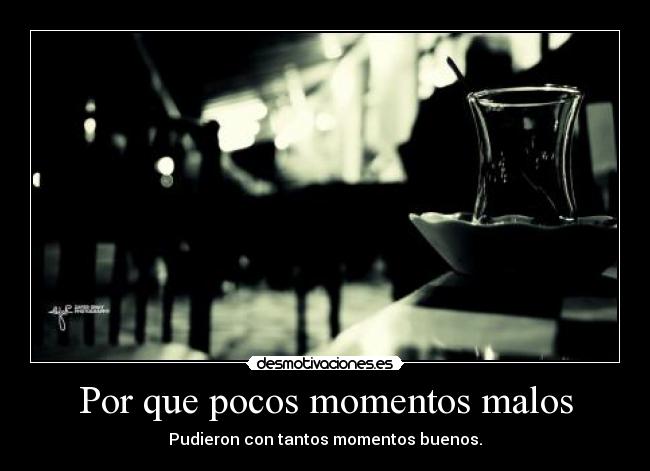 Por que pocos momentos malos - 