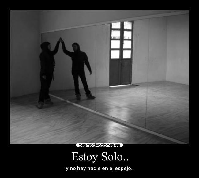 Estoy Solo.. - y no hay nadie en el espejo..