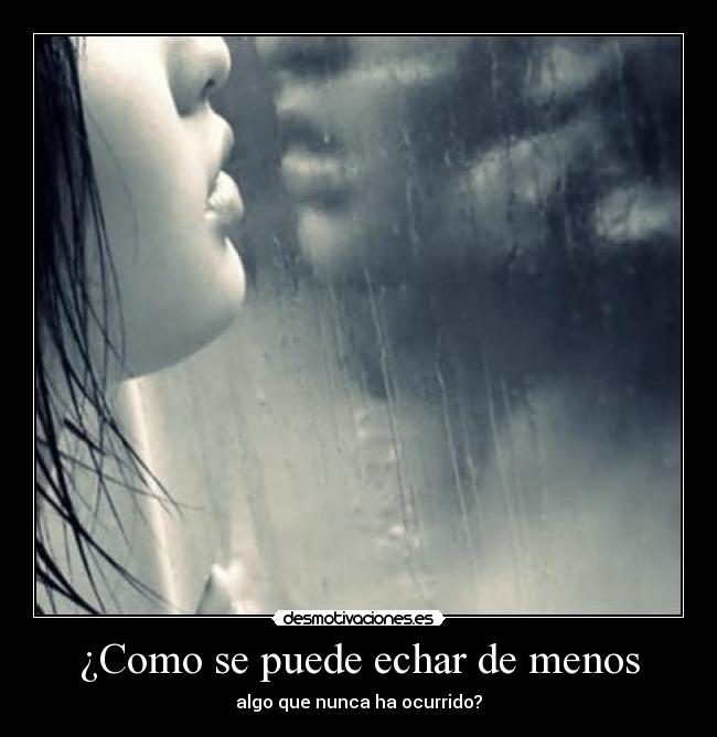 ¿Como se puede echar de menos - algo que nunca ha ocurrido?