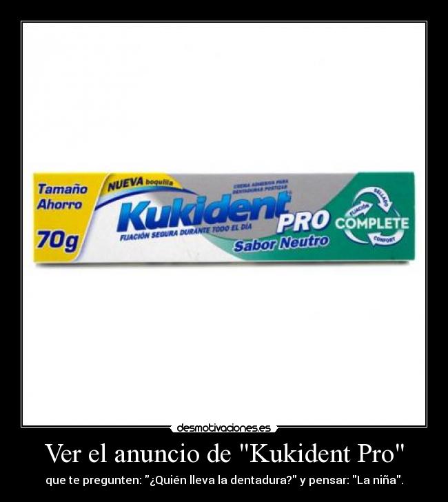 Ver el anuncio de Kukident Pro - que te pregunten: ¿Quién lleva la dentadura? y pensar: La niña.