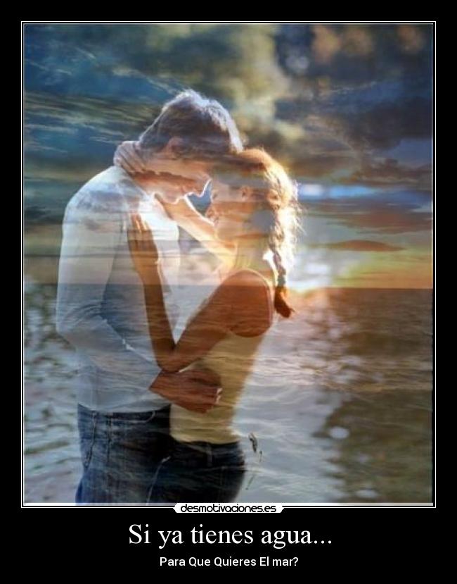 Si ya tienes agua... - Para Que Quieres El mar?