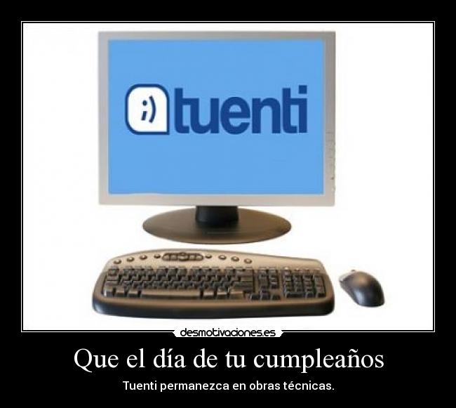 Que el día de tu cumpleaños - Tuenti permanezca en obras técnicas.
