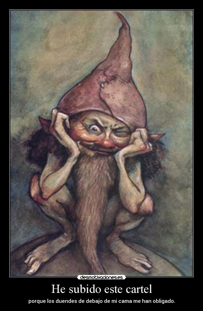 He subido este cartel - porque los duendes de debajo de mi cama me han obligado.